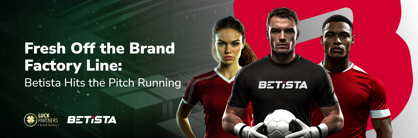 A trio of athletes in Betista sports kits stand confidently beneath the headline “Fresh Off the Brand Factory Line: Betista Hits the Pitch Running,” promoting the launch of Luck Partners' new sportsbook.