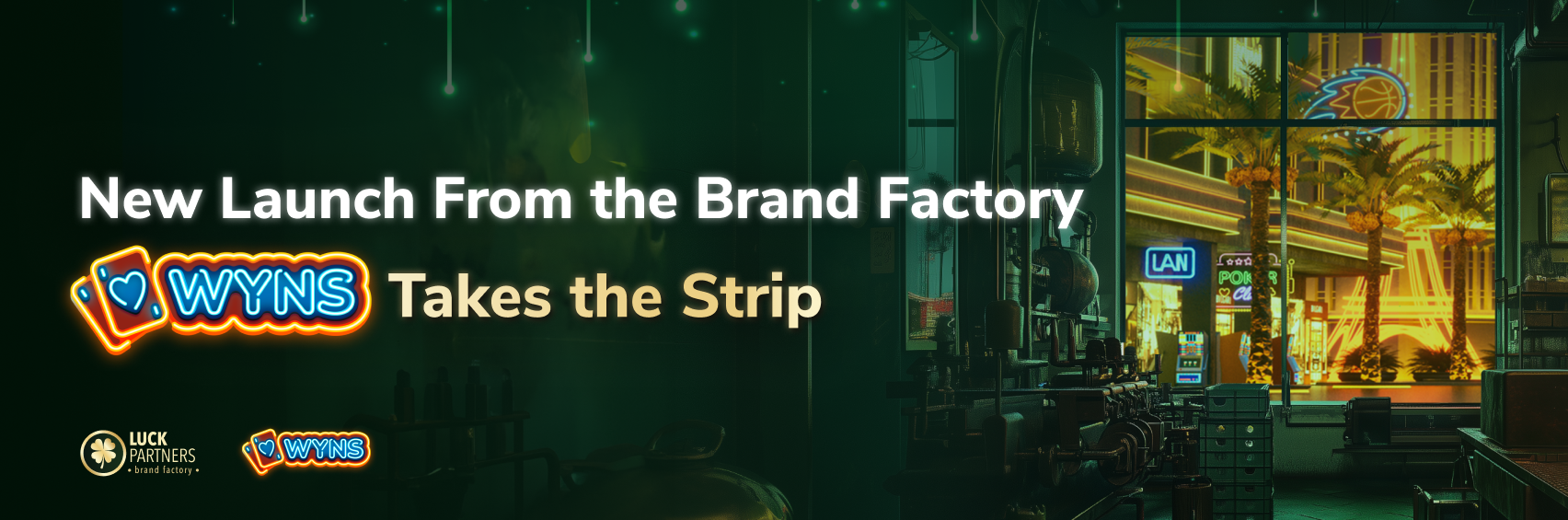 Wyns by Luck Partners launch: factory interior opening to a neon strip scene, with Luck Partners and Wyns logos.